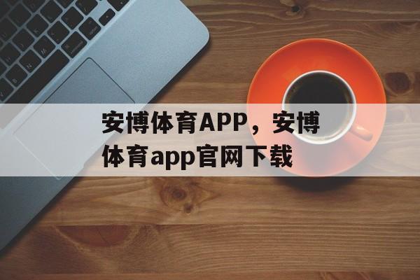 安博体育APP，安博体育app官网下载