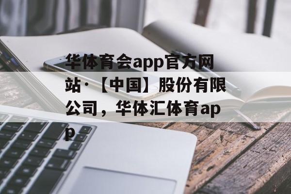 华体育会app官方网站·【中国】股份有限公司，华体汇体育app