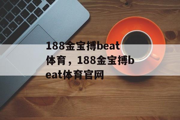 188金宝搏beat体育，188金宝搏beat体育官网