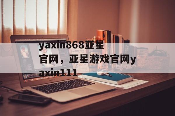 yaxin868亚星官网，亚星游戏官网yaxin111